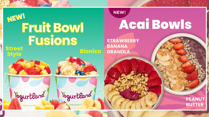 Yogurtland Introduces New Fruit Bowl Fusions And New Acai Bowls