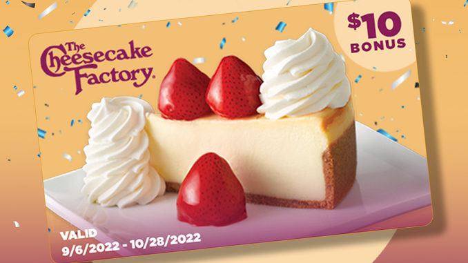 The Cheesecake Factory Offers $10 Bonus Card For Every $50 In Gift Cards Purchased Online Through September 5, 2022